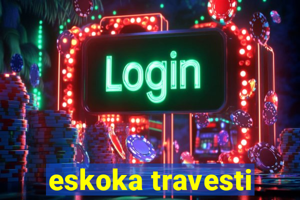 eskoka travesti